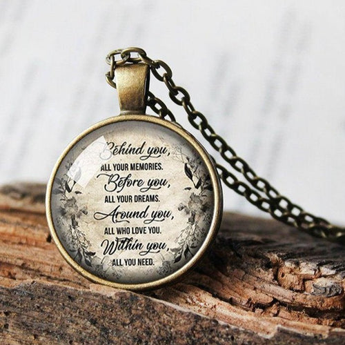 Behind you, all your Memories. Before you, all your Dreams. Around you, all the Love Quote necklace, Graduation Gift, Inspirational Quote
