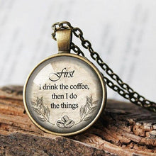 Load image into Gallery viewer, First I Drink the Coffee Then I Do the Things Necklace, Coffee Lover Necklace, Coffee Lover Pendant, Coffee Lover Jewelry, Caffeine Gifts
